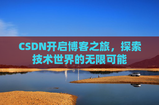 CSDN开启博客之旅，探索技术世界的无限可能